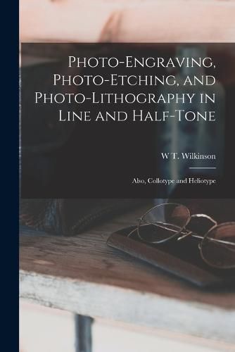 Cover image for Photo-Engraving, Photo-Etching, and Photo-Lithography in Line and Half-Tone