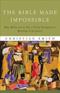 Cover image for The Bible Made Impossible - Why Biblicism Is Not a Truly Evangelical Reading of Scripture