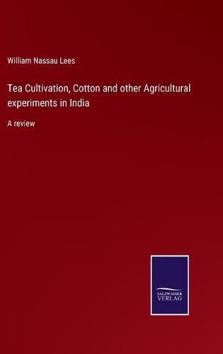 Cover image for Tea Cultivation, Cotton and other Agricultural experiments in India: A review