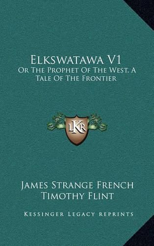 Elkswatawa V1: Or the Prophet of the West, a Tale of the Frontier