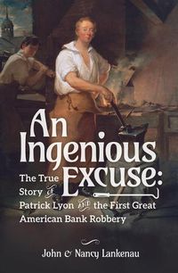 Cover image for An Ingenious Excuse: The True Story of Patrick Lyon and the First Great American Bank Robbery