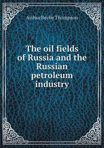 Cover image for The oil fields of Russia and the Russian petroleum industry