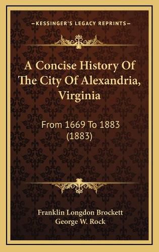 Cover image for A Concise History of the City of Alexandria, Virginia: From 1669 to 1883 (1883)