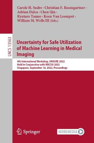 Cover image for Uncertainty for Safe Utilization of Machine Learning in Medical Imaging: 4th International Workshop, UNSURE 2022, Held in Conjunction with MICCAI 2022, Singapore, September 18, 2022, Proceedings