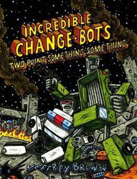 Cover image for Incredible Change-Bots Two Point Something Something