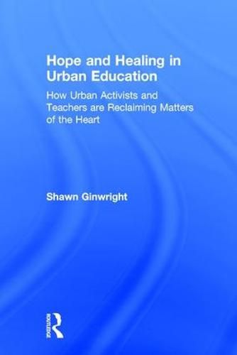 Cover image for Hope and Healing in Urban Education: How Urban Activists and Teachers are Reclaiming Matters of the Heart