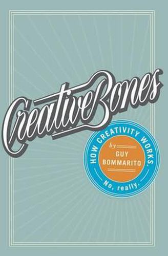 Cover image for Creative Bones: How creativity works. No, really.