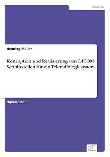 Cover image for Konzeption und Realisierung von DICOM Schnittstellen fur ein Teleradiologiesystem