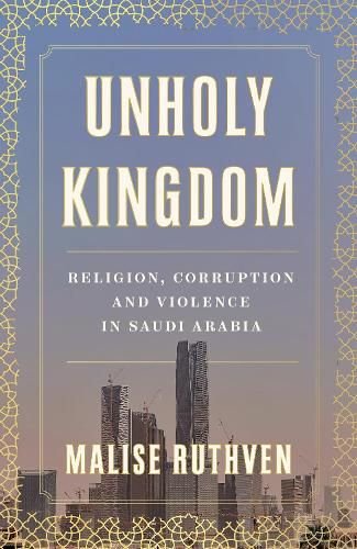 Cover image for Unholy Kingdom: Religion, Corruption and Violence in Saudi Arabia