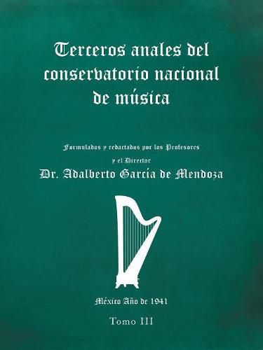 Terceros Anales Del Conservatorio Nacional De Musica: Formulados Y Redactados Por Los Profesores Y El Director. Mexico Ano De 1941. Tomo Iii