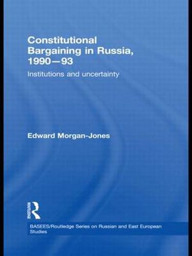 Cover image for Constitutional Bargaining in Russia, 1990-93: Institutions and Uncertainty