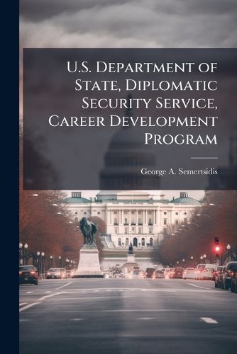 Cover image for U.S. Department of State, Diplomatic Security Service, Career Development Program