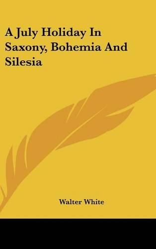 Cover image for A July Holiday in Saxony, Bohemia and Silesia