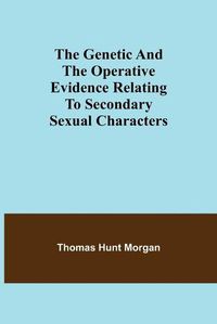 Cover image for The genetic and the operative evidence relating to secondary sexual characters