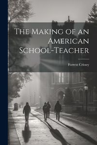 Cover image for The Making of an American School-Teacher