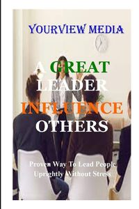 Cover image for A Great Leaders Infulence Others