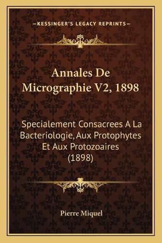 Annales de Micrographie V2, 1898: Specialement Consacrees a la Bacteriologie, Aux Protophytes Et Aux Protozoaires (1898)