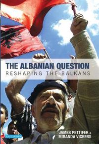 Cover image for The Albanian Question: Reshaping the Balkans