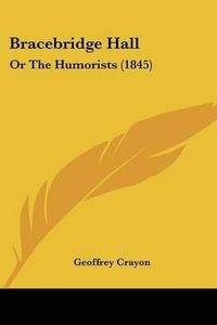 Cover image for Bracebridge Hall: Or the Humorists (1845)