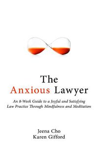 Cover image for The Anxious Lawyer: An 8-Week Guide to a Happier, Saner Law Practice Using Meditation