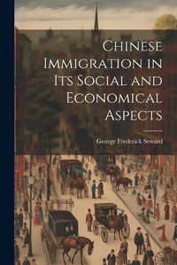 Cover image for Chinese Immigration in Its Social and Economical Aspects