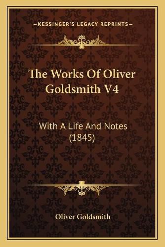 Cover image for The Works of Oliver Goldsmith V4: With a Life and Notes (1845)