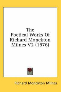 Cover image for The Poetical Works of Richard Monckton Milnes V2 (1876)