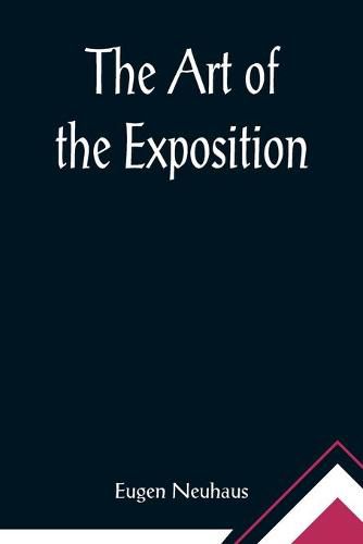 Cover image for The Art of the Exposition; Personal Impressions of the Architecture, Sculpture, Mural Decorations, Color Scheme & Other Aesthetic Aspects of the Panama-Pacific International Exposition