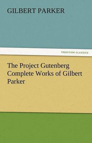 Cover image for The Project Gutenberg Complete Works of Gilbert Parker