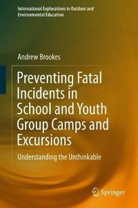 Cover image for Preventing Fatal Incidents in School and Youth Group Camps and Excursions: Understanding the Unthinkable