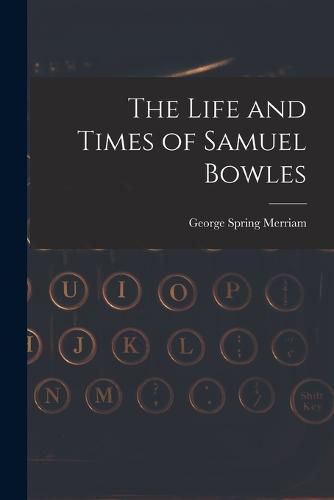 Cover image for The Life and Times of Samuel Bowles