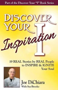 Cover image for Discover Your Inspiration Joe DiChiara Edition: Real Stories by Real People to Inspire and Ignite Your Soul