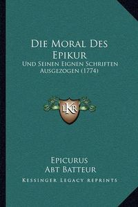 Cover image for Die Moral Des Epikur: Und Seinen Eignen Schriften Ausgezogen (1774)