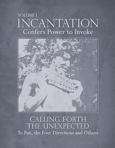 Cover image for Incantation: Volume 1 - Calling Forth the Unexpected: To Pan, the Four Directions and Others