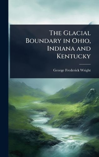 Cover image for The Glacial Boundary in Ohio, Indiana and Kentucky