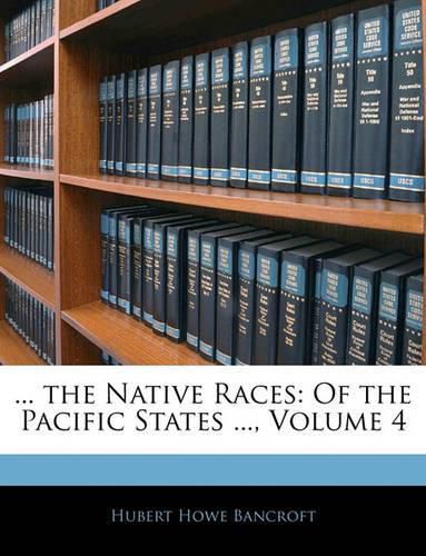 Cover image for .. the Native Races: Of the Pacific States ..., Volume 4