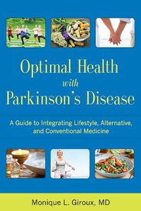 Cover image for Optimal Health with Parkinson's Disease: A Guide to Integrating Lifestyle, Alternative, and Conventional Medicine