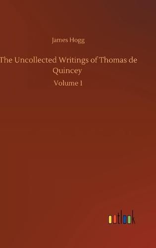 Cover image for The Uncollected Writings of Thomas de Quincey: Volume 1