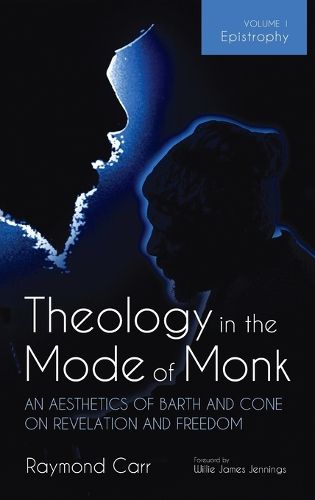 Cover image for Theology in the Mode of Monk: An Aesthetics of Barth and Cone on Revelation and Freedom, Volume 1