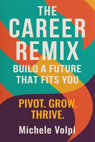 Cover image for The Career Remix. Build a Future That Fits You. Pivot. Grow. Thrive.