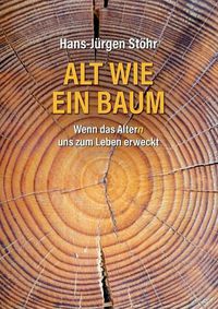 Cover image for Alt wie ein Baum: Wenn das Altern uns zum Leben erweckt