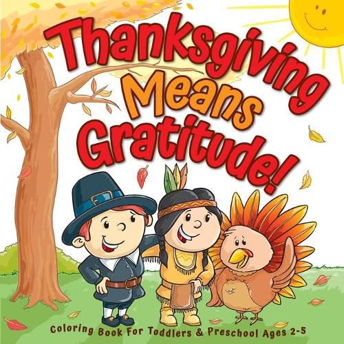 Cover image for Thanksgiving Means Gratitude!: Coloring Book For Toddlers & Preschool Ages 2-5: The Best Thanksgiving Gift For Kids