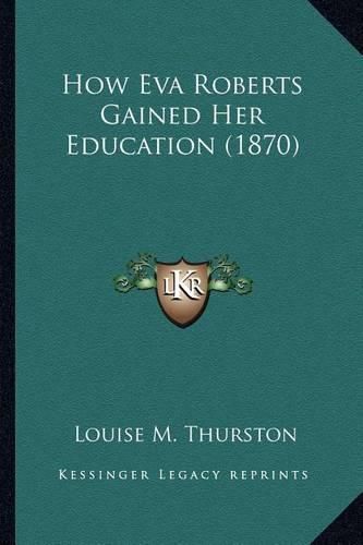 Cover image for How Eva Roberts Gained Her Education (1870) How Eva Roberts Gained Her Education (1870)