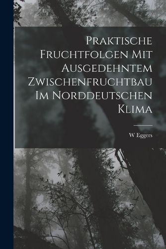 Cover image for Praktische Fruchtfolgen Mit Ausgedehntem Zwischenfruchtbau Im Norddeutschen Klima