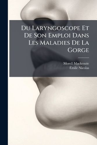 Cover image for Du Laryngoscope Et de Son Emploi Dans Les Maladies de La Gorge: Avec Un Appendice Sur La Rhinoscopie