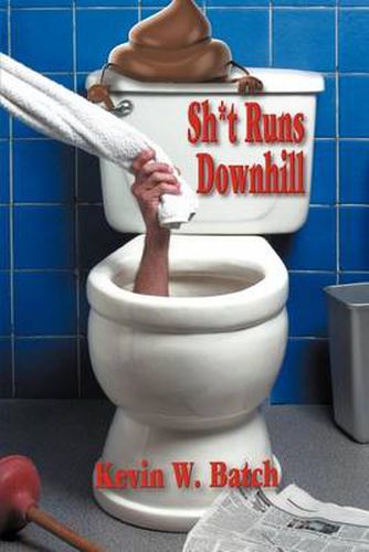 Cover image for Sh*t Runs Downhill: A Collection of Stories and Life Lessons from a Plumber's Memoir