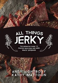 Cover image for All Things Jerky: The Definitive Guide to Making Delicious Jerky and Dried Snack Offerings