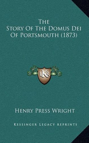 Cover image for The Story of the Domus Dei of Portsmouth (1873)