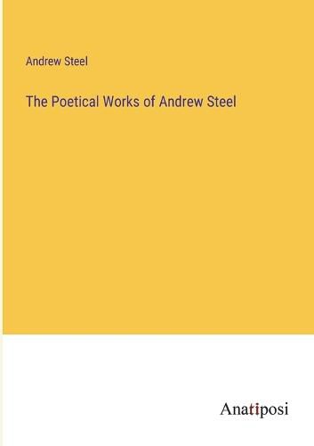 Cover image for The Poetical Works of Andrew Steel