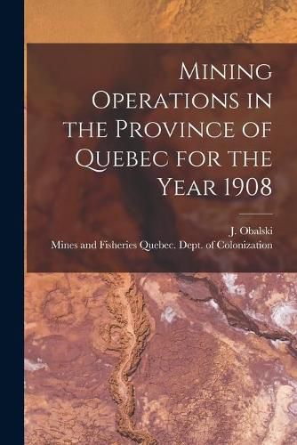 Cover image for Mining Operations in the Province of Quebec for the Year 1908 [microform]